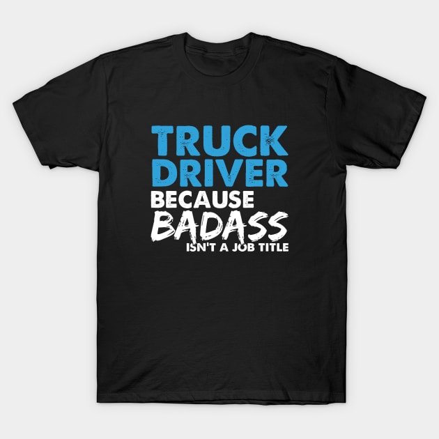 Truck driver because badass isn't a job title. Suitable presents for him and her T-Shirt by SerenityByAlex
